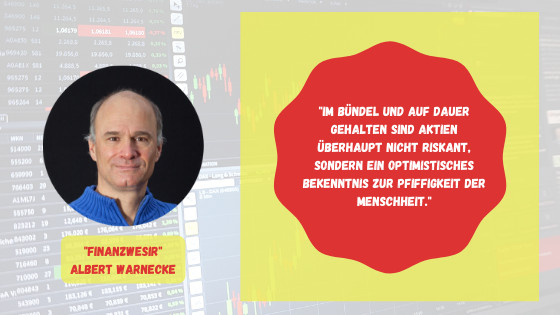 Im Bündel und auf Dauer gehalten sind Aktien überhaupt nicht mehr riskant, sondern ein optimistisches Bekenntnis zur Pfiffigkeit der Menschheit.